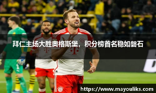 拜仁主场大胜奥格斯堡，积分榜首名稳如磐石