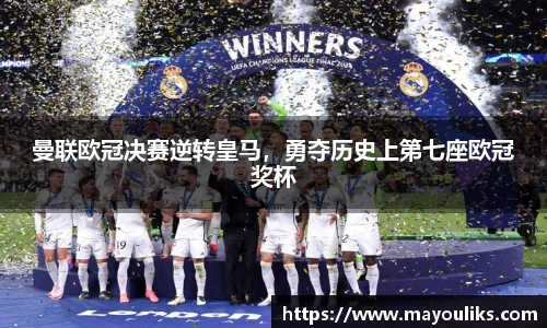 曼联欧冠决赛逆转皇马，勇夺历史上第七座欧冠奖杯