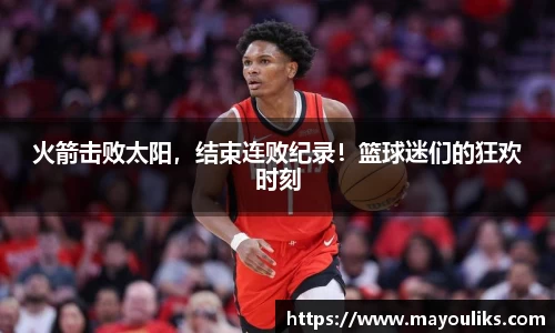 火箭击败太阳，结束连败纪录！篮球迷们的狂欢时刻