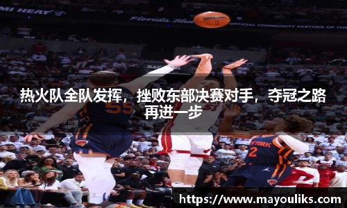 热火队全队发挥，挫败东部决赛对手，夺冠之路再进一步
