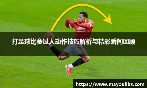 打足球比赛过人动作技巧解析与精彩瞬间回顾