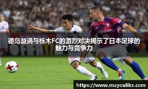 德岛漩涡与栎木FC的激烈对决揭示了日本足球的魅力与竞争力