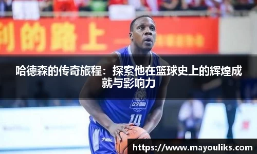 哈德森的传奇旅程：探索他在篮球史上的辉煌成就与影响力