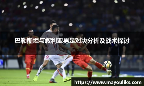 巴勒斯坦与叙利亚男足对决分析及战术探讨