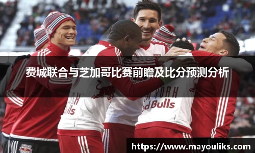 费城联合与芝加哥比赛前瞻及比分预测分析