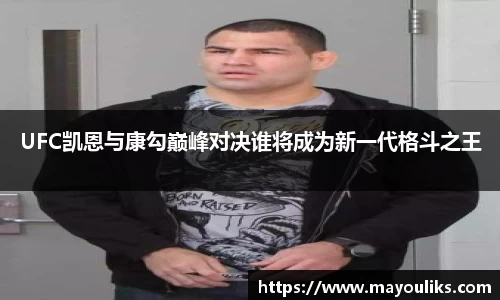 UFC凯恩与康勾巅峰对决谁将成为新一代格斗之王