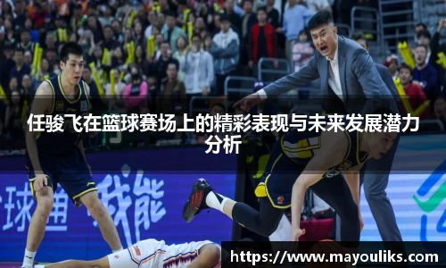 任骏飞在篮球赛场上的精彩表现与未来发展潜力分析