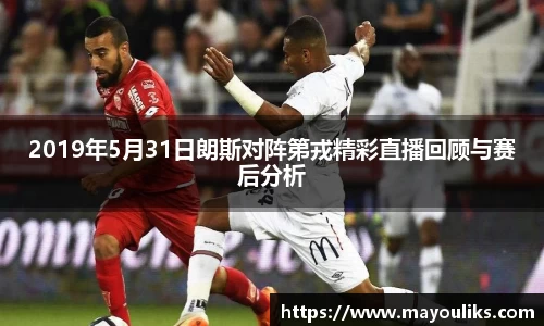 2019年5月31日朗斯对阵第戎精彩直播回顾与赛后分析