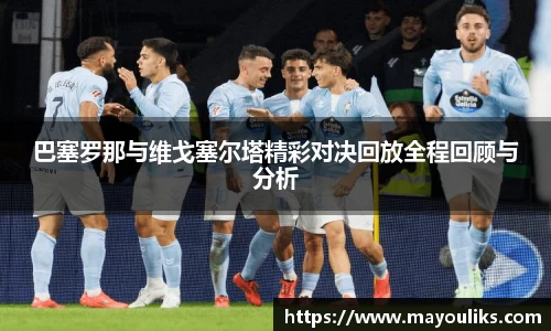 巴塞罗那与维戈塞尔塔精彩对决回放全程回顾与分析