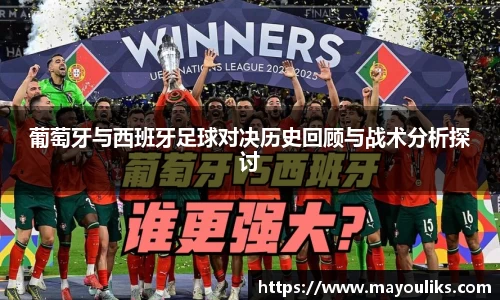 葡萄牙与西班牙足球对决历史回顾与战术分析探讨