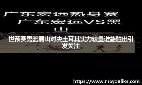 世预赛男篮黑山对决土耳其实力较量谁能胜出引发关注